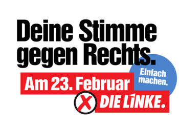 Deine Stimme gegen Rechts - Am 23. Februar DIE LINKE