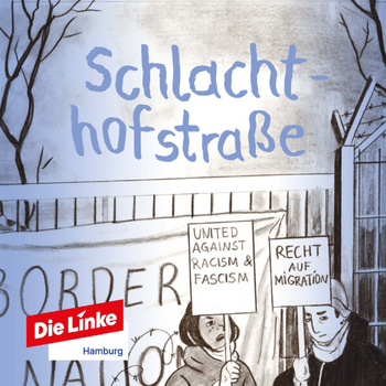 In einem Comicstil: Schlachthofstraße. Zwei wütende Menschen demonstrieren und halten Schilder hoch: "United against racism & facism" und "Recht auf Migration". Logo: Die Linke Hamburg L A G Flucht und Migration