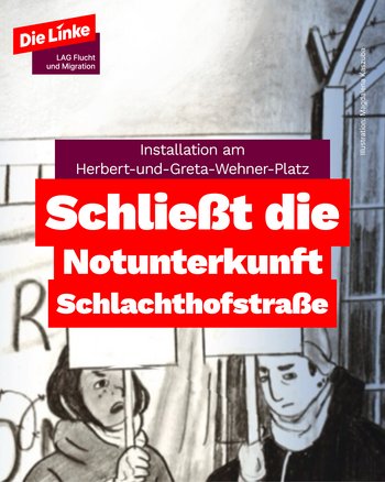 Installation am Herbert und Greta Wehner Platz. Schließt die Notunterkunft Schlachthofstraße. Hintergrund: Im Comicstil halten zwei PErsonen Schilder hoch. Logo: Die Linke LAG Flucht und Migration.